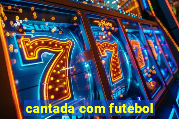 cantada com futebol